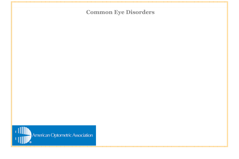                                            
  Common Eye Disorders

Amblyopia (Lazy Eye)                               
Blepharitis
Cataract
Chalazion (Sty)    
Computer Vision Syndrome
Diabetic Retinopathy
Dry Eye Syndrome
Floaters/Spots
Glaucoma
Hyperopia (Farsighted) 
Myopia (Nearsighted) 
Ocular Hypertension
Presbyopia


￼

    








